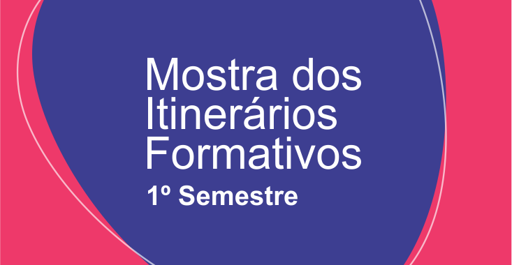 Mostra dos Itinerários Formativos – 1º Semestre