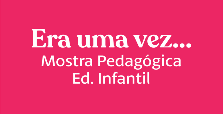 Era Uma Vez… Mostra Pedagógica – Ed. Infantil
